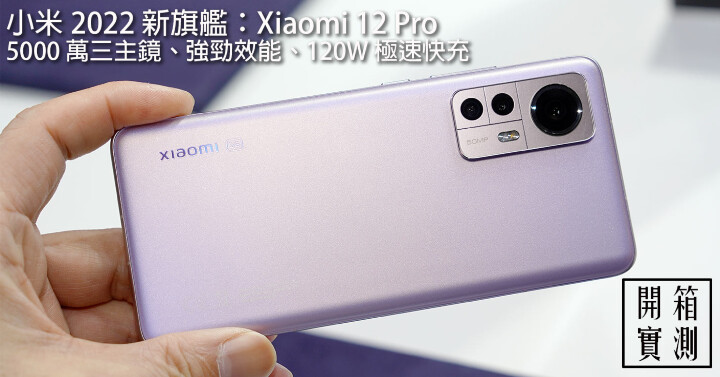 小米2022 旗艦機皇Xiaomi 12 Pro 開箱實測：強勁效能，大躍進的優異