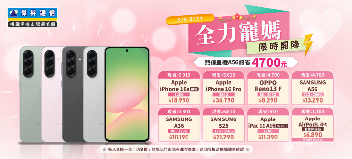 傑昇通信全力寵媽限時開降,熱銷星機A56甜省 4700 元_0.jpg 傑昇通信全力寵媽限時開降,熱銷星機A56甜省 4700 元_0.jpg