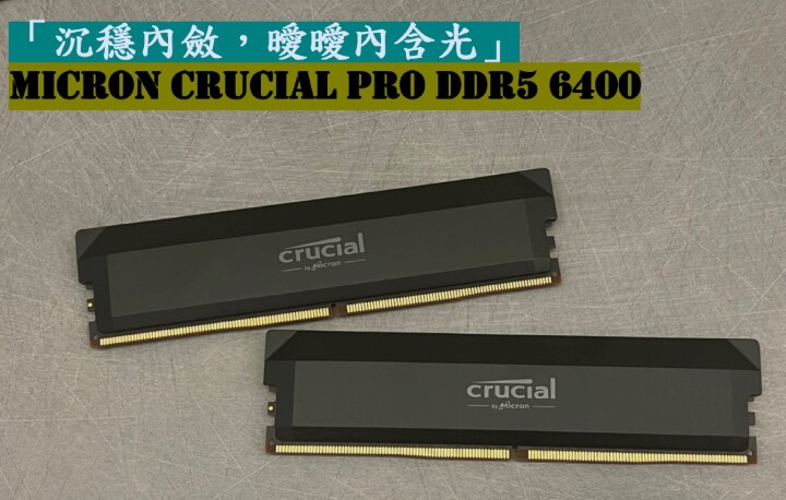 「沉穩內斂，曖曖內含光」 美光Micron Crucial PRO DDR5 6400 16G*2黑色記憶體 產品體驗